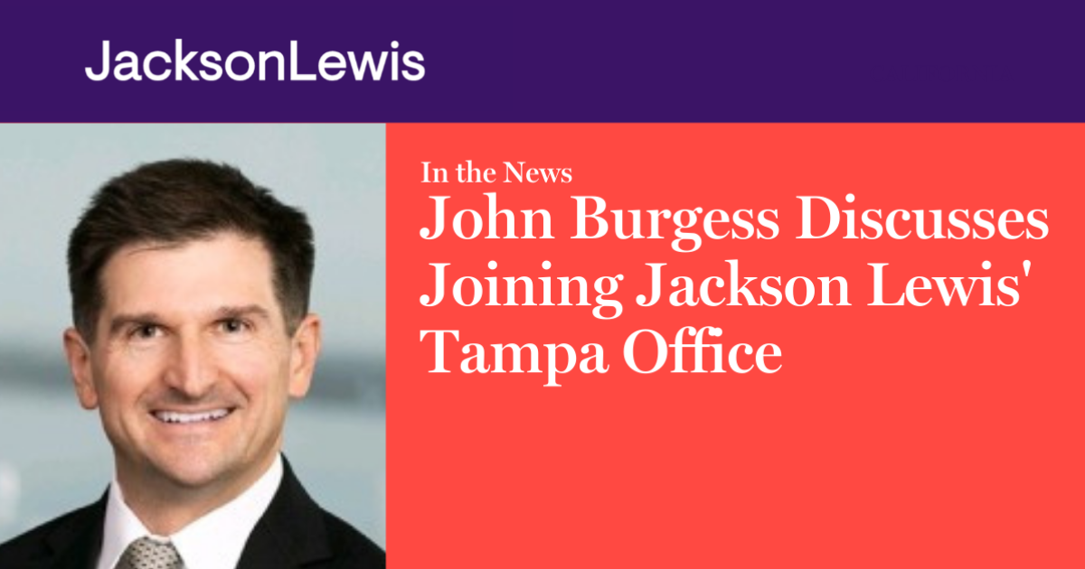John Burgess Discusses Joining Jackson Lewis’ Tampa Office Jackson Lewis